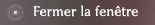 Fermer cette fen&ecirc;tre